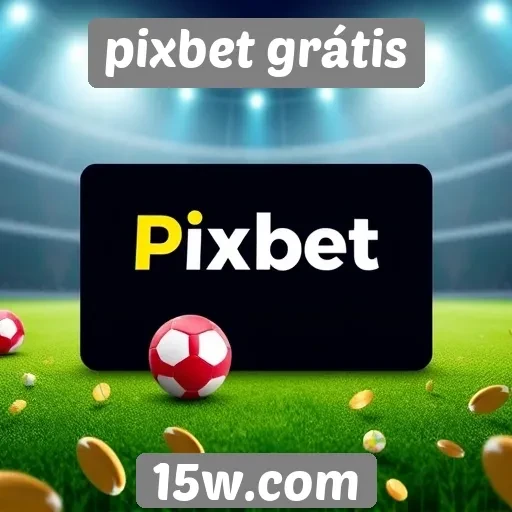 Benefícios da utilização de Pixbet grátis para novos usuários